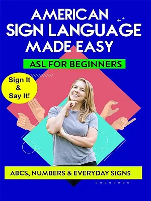 AMERICAN SIGN LANGUAGE MADE EASY - ASL for Beginners  - ABC’s  Numbers & Ever